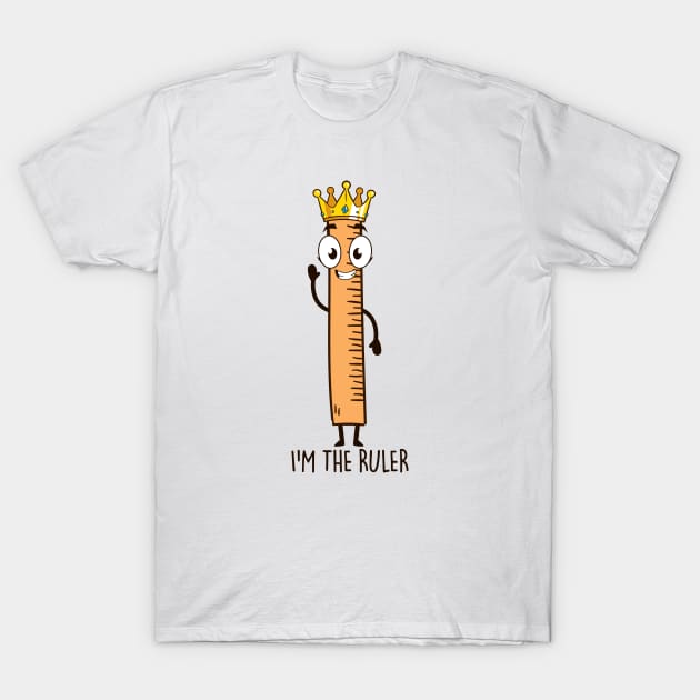 I'M The Ruler T-Shirt by NotSoGoodStudio